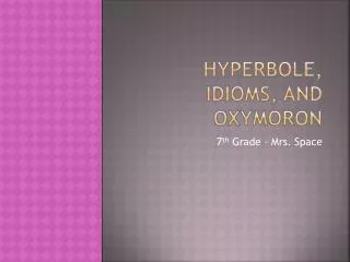 Hyperbole, idioms, and Oxymoron
