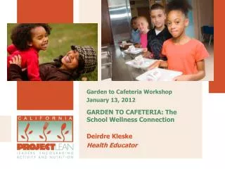 GARDEN TO CAFETERIA: The School Wellness Connection Deirdre Kleske	 Health Educator