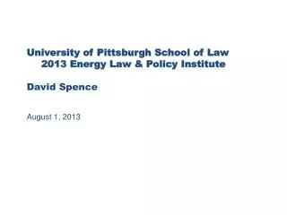 University of Pittsburgh School of Law 2013 Energy Law &amp; Policy Institute David Spence