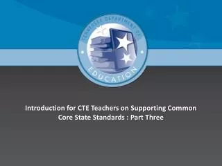 Introduction for CTE Teachers on Supporting Common Core State Standards : Part Three