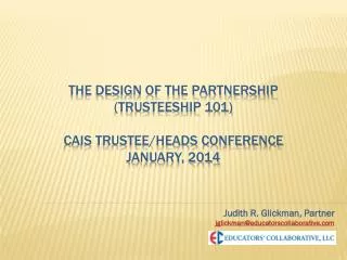 The Design of the Partnership (Trusteeship 101) CAIS Trustee/Heads Conference January, 2014