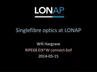 Singlefibre optics at LONAP