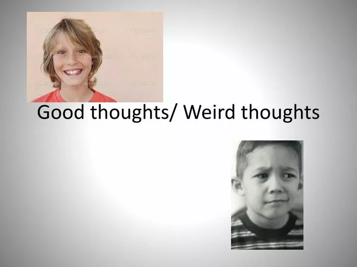 good thoughts weird thoughts