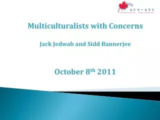 Multiculturalists with Concerns Jack Jedwab and Sidd Bannerjee October 8 th 2011