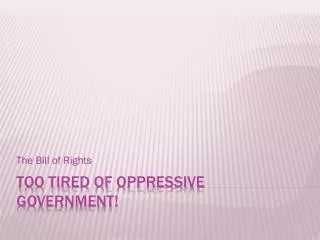 Too tired of oppressive government!