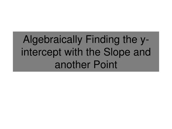 algebraically finding the y intercept with the slope and another point