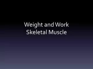 Weight and Work Skeletal Muscle