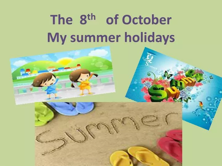 the 8 th of october my summer holidays