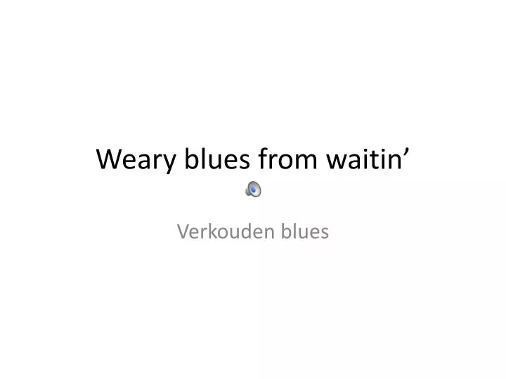 weary blues from waitin
