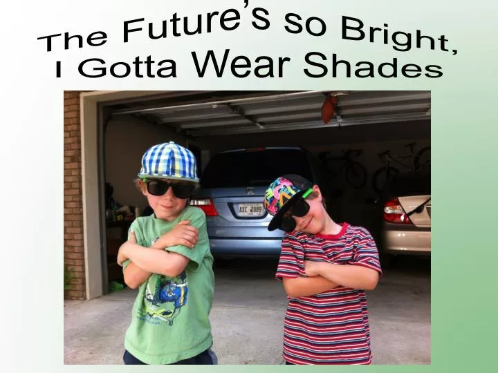 the future s so bright i gotta wear shades