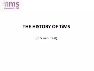 THE HISTORY OF TiMS (in 5 minutes!)