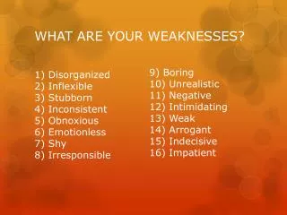 WHAT ARE YOUR WEAKNESSES?