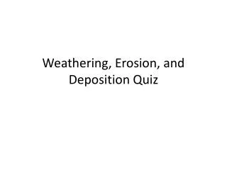 Weathering, Erosion, and Deposition Quiz