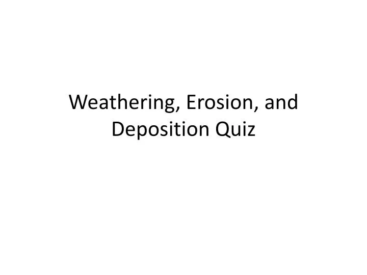 weathering erosion and deposition quiz