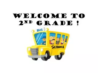 Welcome to 2 nd Grade !
