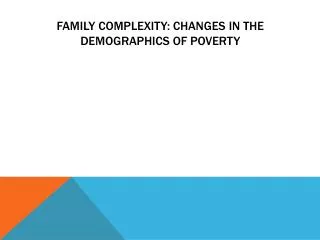 Family Complexity: Changes in the Demographics of Poverty