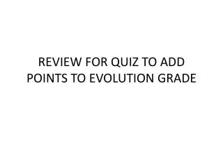 REVIEW FOR QUIZ TO ADD POINTS TO EVOLUTION GRADE