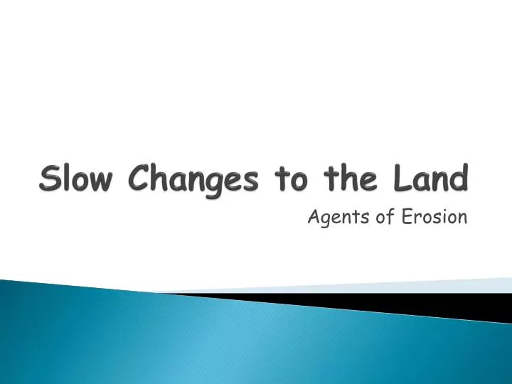 slow changes to the land