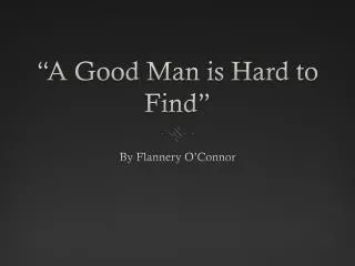 “A Good Man is Hard to Find”