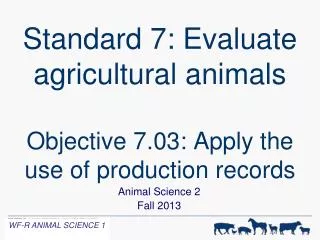 Standard 7: Evaluate agricultural animals Objective 7.03: Apply the use of production records