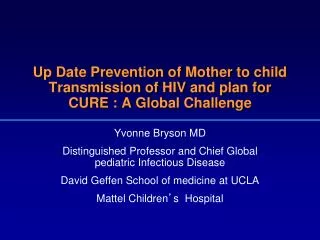 Up Date Prevention of Mother to child Transmission of HIV and plan for CURE : A Global Challenge