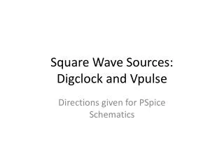 Square Wave Sources: Digclock and Vpulse