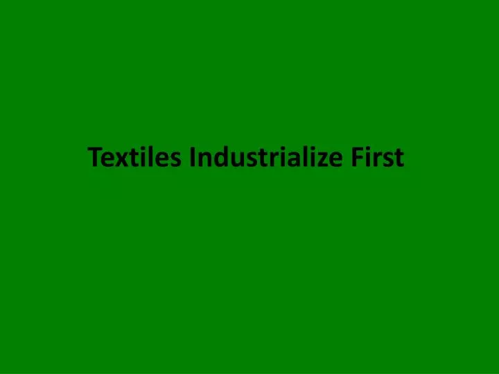 textiles industrialize first