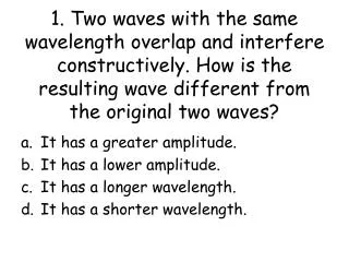 It has a greater amplitude. It has a lower amplitude. It has a longer wavelength.