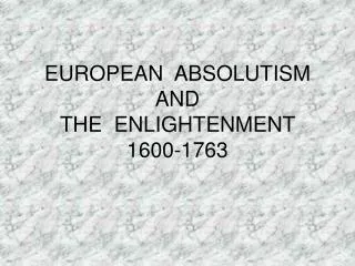 EUROPEAN ABSOLUTISM AND THE ENLIGHTENMENT 1600-1763