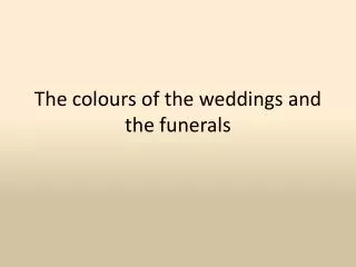 The colours of the weddings and the funerals
