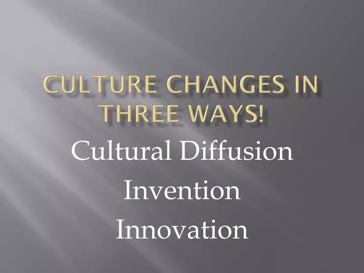 culture changes in three ways