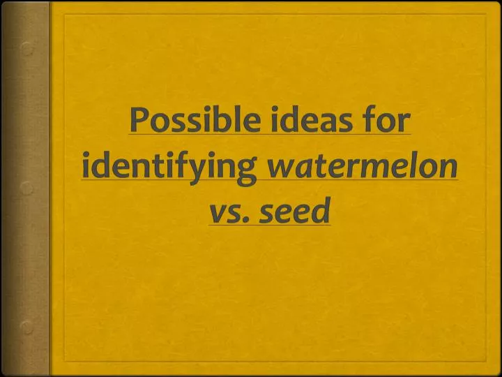possible ideas for identifying watermelon vs seed