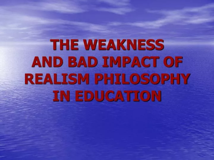 the weakness and bad impact of realism philosophy in education