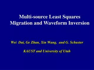 Wei Dai, Ge Zhan, Xin Wang, and G. Schuster KAUST and University of Utah