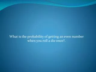 What is the probability of getting an even number when you roll a die once?.