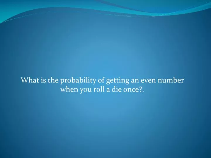 what is the probability of getting an even number when you roll a die once