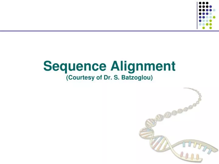 sequence alignment courtesy of dr s batzoglou
