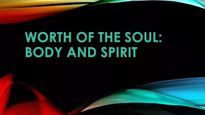 worth of the soul body and spirit