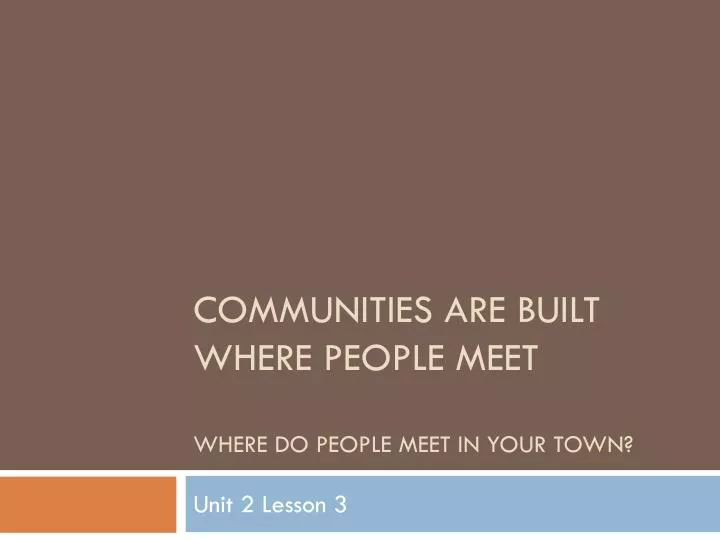 communities are built where people meet where do people meet in your town