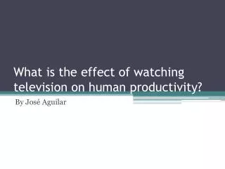 What is the effect of watching television on human productivity?