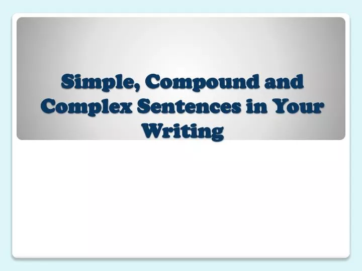 simple compound and complex sentences in your writing