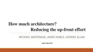 How much architecture? 			 Reducing the up-front effort