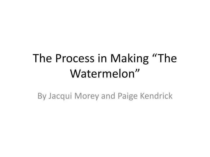 the process in making the watermelon
