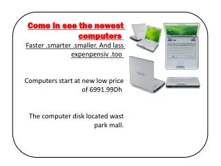 Come in see the newest computers Faster .smarter .smaller. And lass expenpensiv .too
