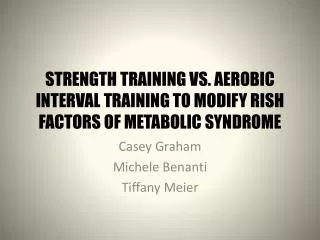 STRENGTH TRAINING VS. AEROBIC INTERVAL TRAINING TO MODIFY RISH FACTORS OF METABOLIC SYNDROME