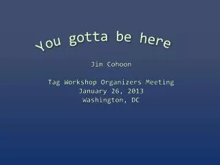 Jim Cohoon Tag Workshop Organizers Meeting January 26, 2013 Washington , DC