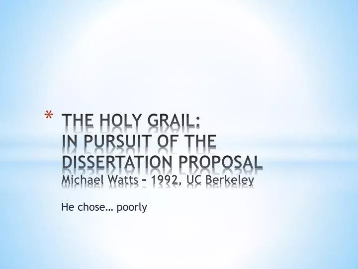 the holy grail in pursuit of the dissertation proposal michael watts 1992 uc berkeley