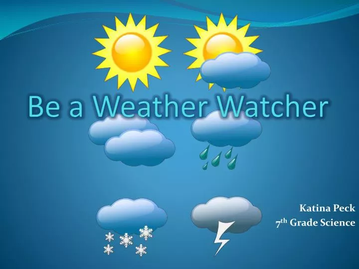 be a weather watcher