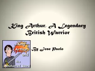 King Arthur, A Legendary British Warrior