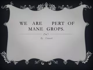 We are Pert of Mane Grops .